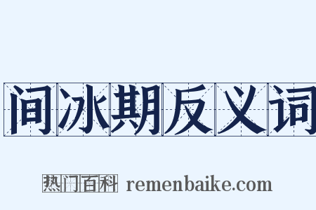 间冰期反义词是什么意思的图片